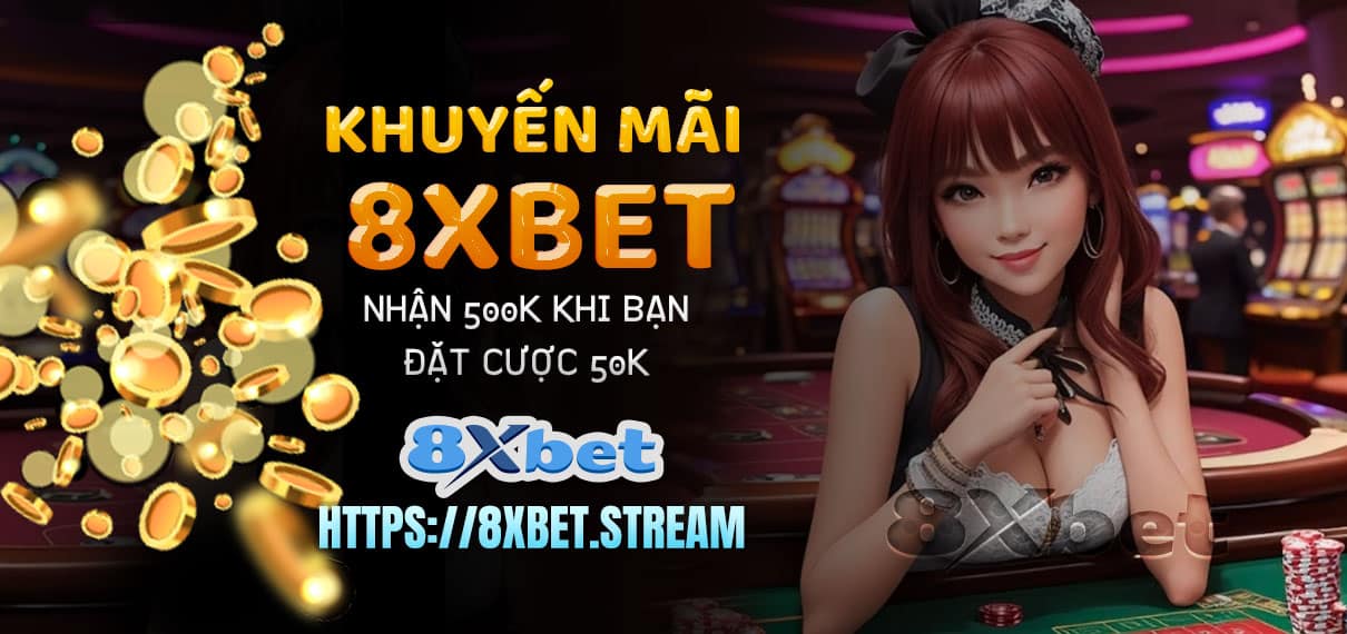 Khuyến mãi 8xbet - Nhận 500K Khi Bạn Đặt Cược 50K